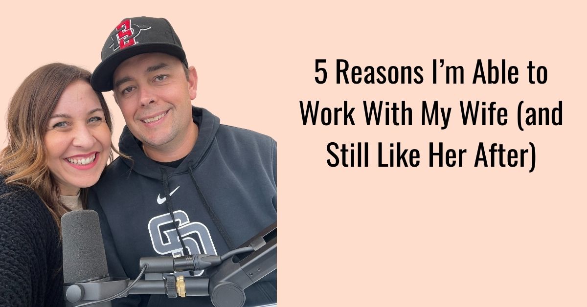 5 Reasons I’m Able to Work With My Wife (and Still Like Her After)